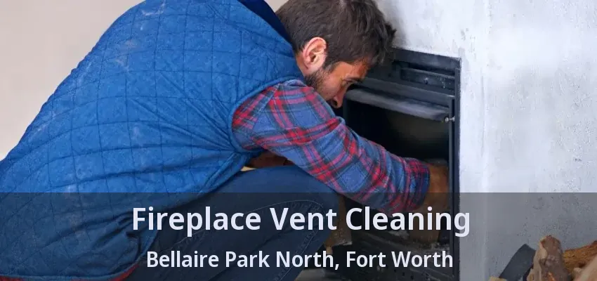 Fireplace Vent Cleaning Bellaire Park North, Fort Worth - TX