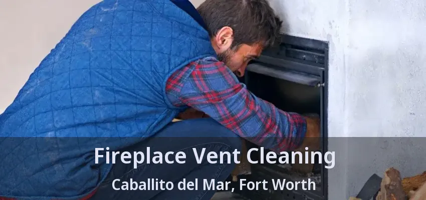 Fireplace Vent Cleaning Caballito del Mar, Fort Worth - TX
