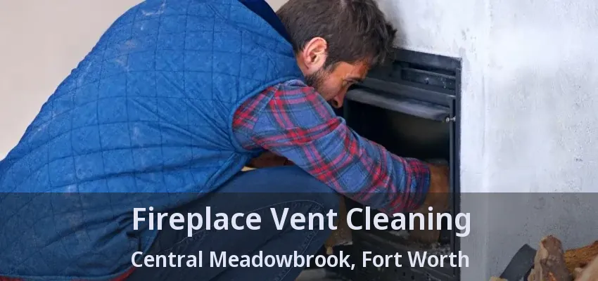 Fireplace Vent Cleaning Central Meadowbrook, Fort Worth - TX