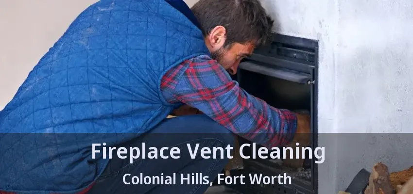 Fireplace Vent Cleaning Colonial Hills, Fort Worth - TX
