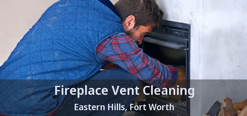 Fireplace Vent Cleaning Eastern Hills, Fort Worth - TX