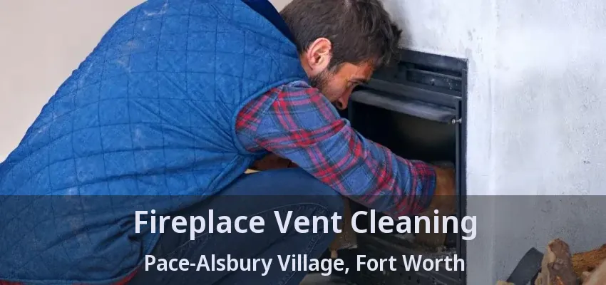 Fireplace Vent Cleaning Pace-Alsbury Village, Fort Worth - TX