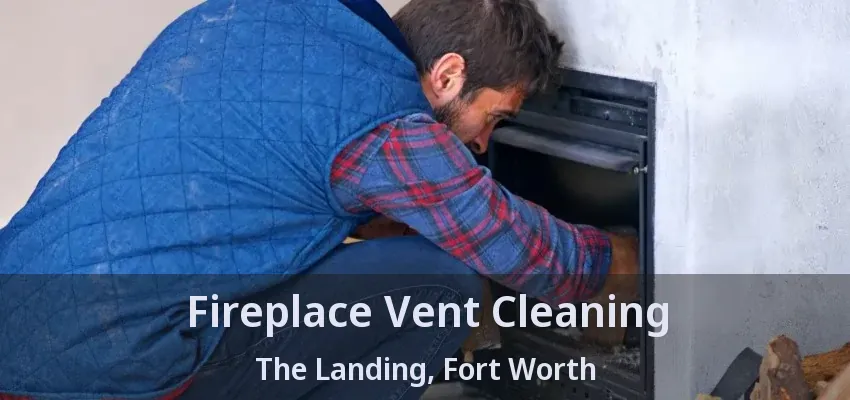 Fireplace Vent Cleaning The Landing, Fort Worth - TX