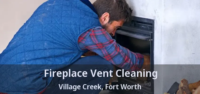 Fireplace Vent Cleaning Village Creek, Fort Worth - TX