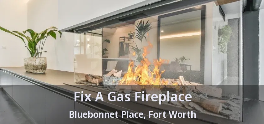 Fix A Gas Fireplace Bluebonnet Place, Fort Worth - TX