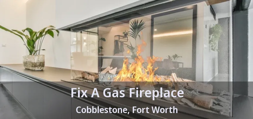 Fix A Gas Fireplace Cobblestone, Fort Worth - TX