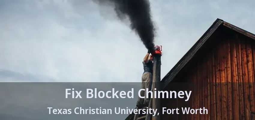 Fix Blocked Chimney Texas Christian University, Fort Worth - TX