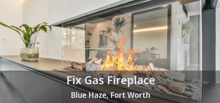 Fix Gas Fireplace Blue Haze, Fort Worth - TX
