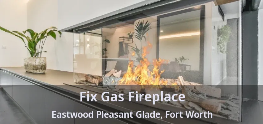 Fix Gas Fireplace Eastwood Pleasant Glade, Fort Worth - TX