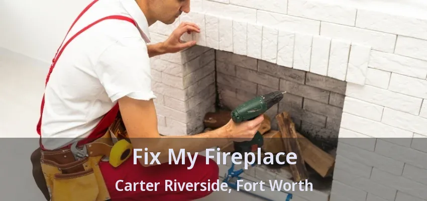 Fix My Fireplace Carter Riverside, Fort Worth - TX