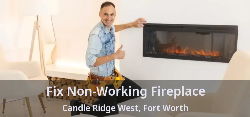 Fix Non-Working Fireplace Candle Ridge West, Fort Worth - TX