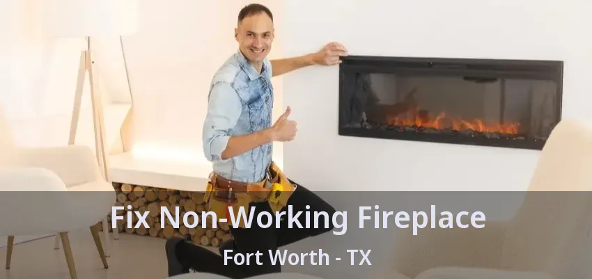 Fix Non-Working Fireplace Fort Worth - TX