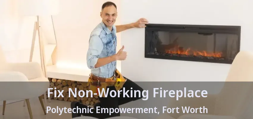 Fix Non-Working Fireplace Polytechnic Empowerment, Fort Worth - TX