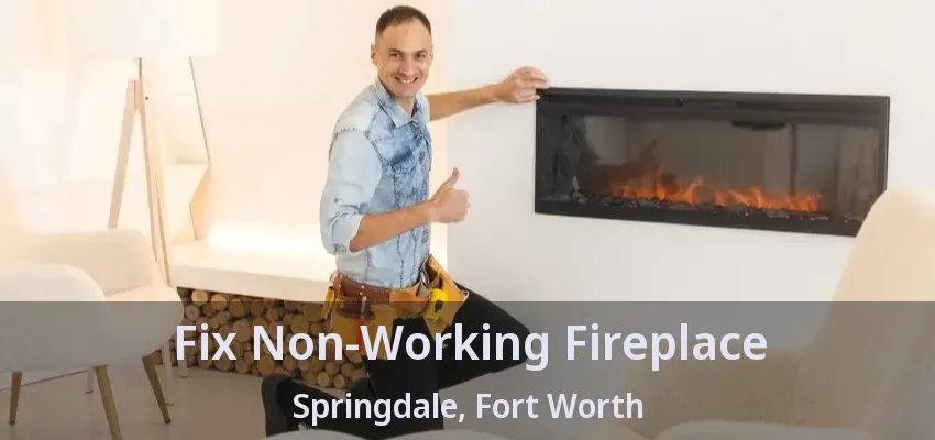 Fix Non-Working Fireplace Springdale, Fort Worth - TX