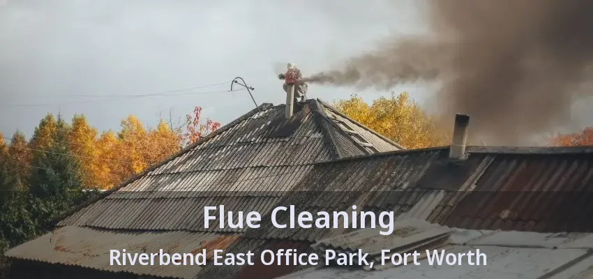 Flue Cleaning Riverbend East Office Park, Fort Worth - TX