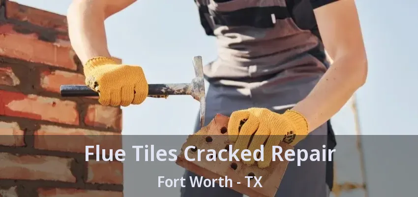 Flue Tiles Cracked Repair Fort Worth - TX