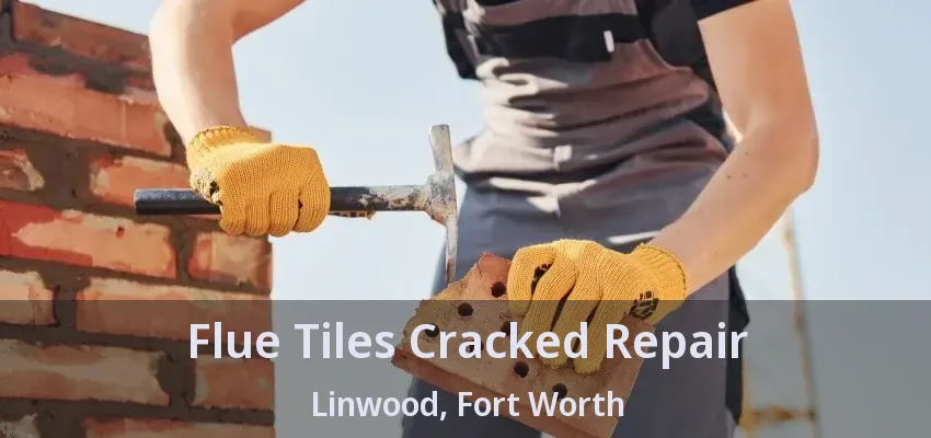 Flue Tiles Cracked Repair Linwood, Fort Worth - TX