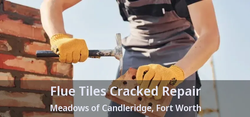 Flue Tiles Cracked Repair Meadows of Candleridge, Fort Worth - TX