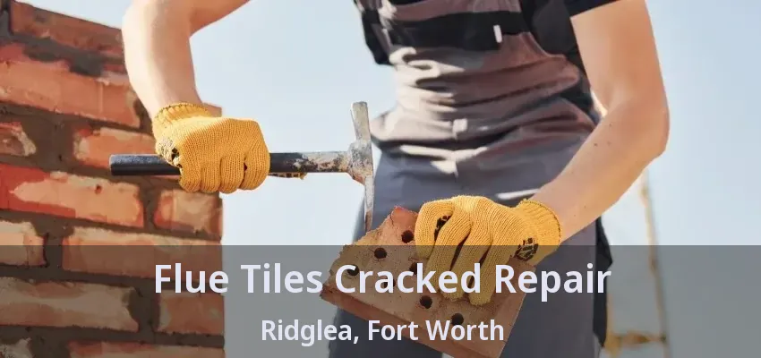 Flue Tiles Cracked Repair Ridglea, Fort Worth - TX Flue Tiles Cracked Repair Ridglea, Fort Worth - TX