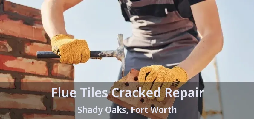 Flue Tiles Cracked Repair Shady Oaks, Fort Worth - TX