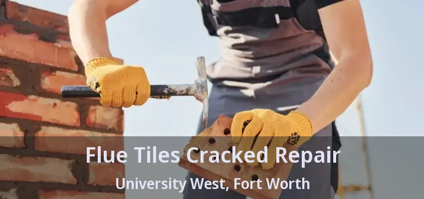 Flue Tiles Cracked Repair University West, Fort Worth - TX