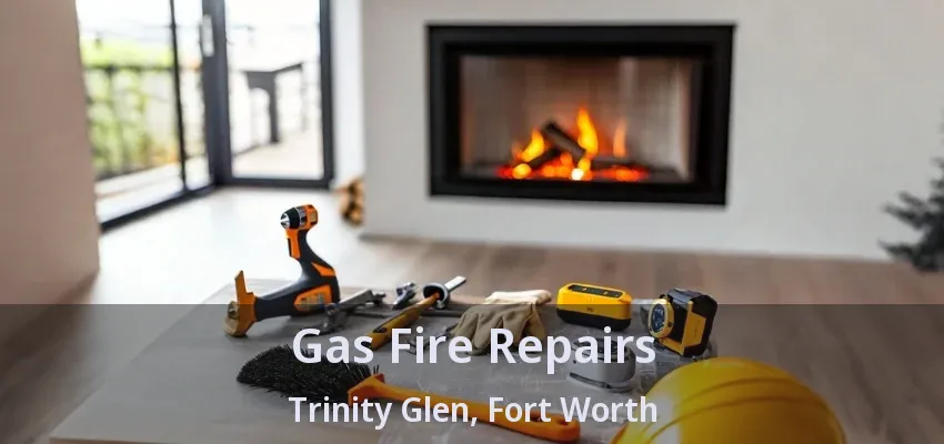 Gas Fire Repairs Trinity Glen, Fort Worth - TX