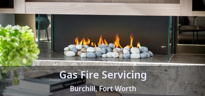 Gas Fire Servicing Burchill, Fort Worth - TX