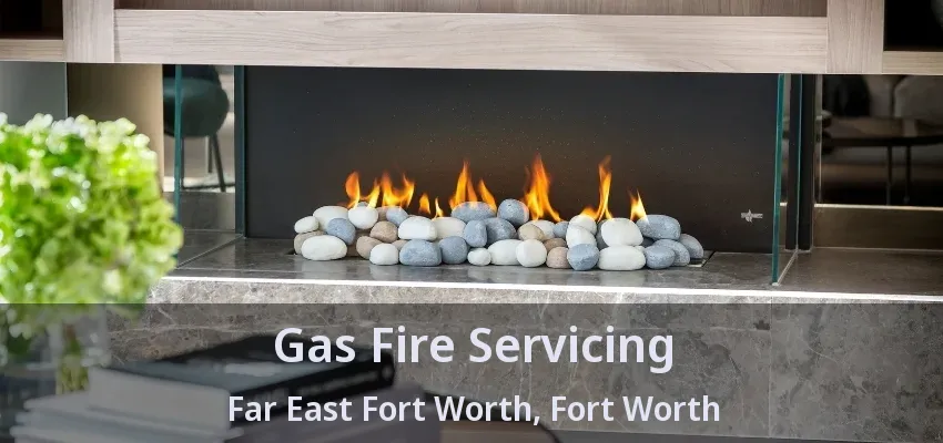 Gas Fire Servicing Far East Fort Worth, Fort Worth - TX