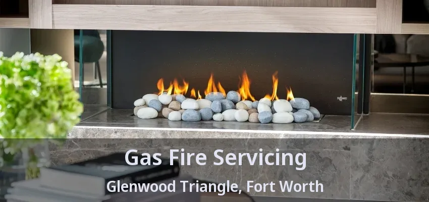 Gas Fire Servicing Glenwood Triangle, Fort Worth - TX