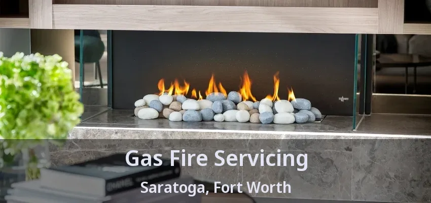 Gas Fire Servicing Saratoga, Fort Worth - TX