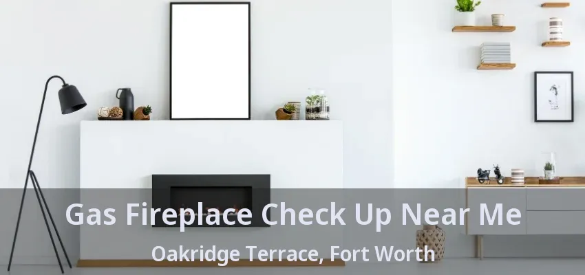 Gas Fireplace Check Up Near Me Oakridge Terrace, Fort Worth - TX