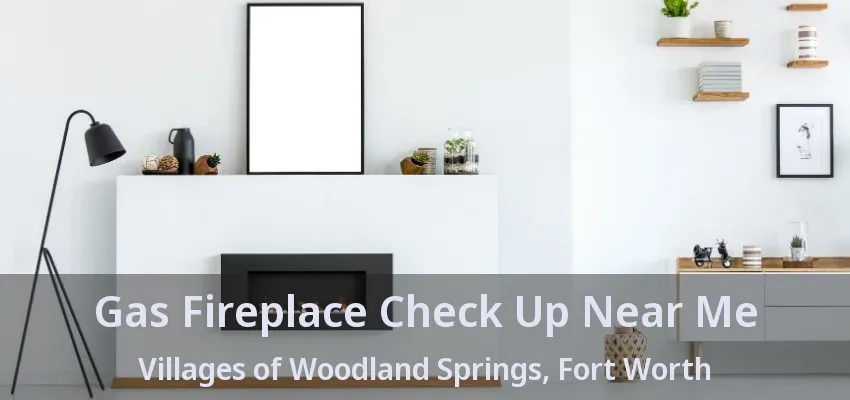 Gas Fireplace Check Up Near Me Villages of Woodland Springs, Fort Worth - TX
