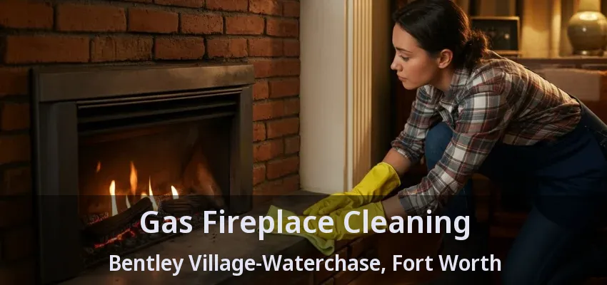 Gas Fireplace Cleaning Bentley Village-Waterchase, Fort Worth - TX