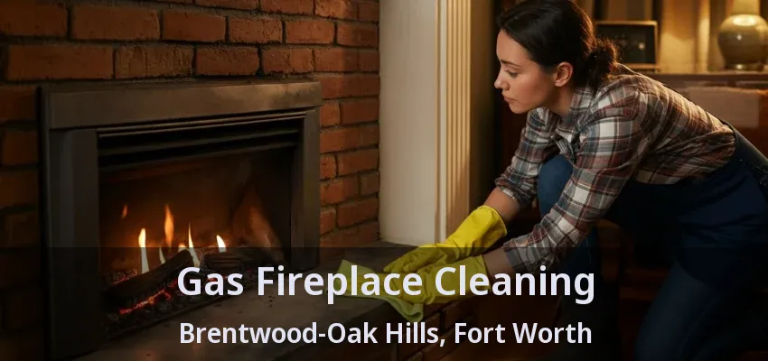 Gas Fireplace Cleaning Brentwood-Oak Hills, Fort Worth - TX