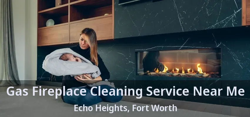 Gas Fireplace Cleaning Service Near Me Echo Heights, Fort Worth - TX