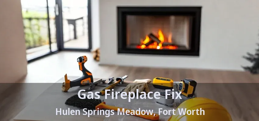 Gas Fireplace Fix Hulen Springs Meadow, Fort Worth - TX