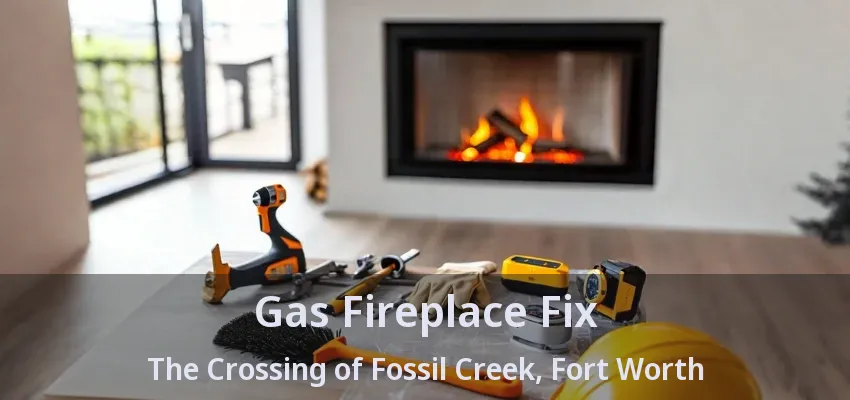 Gas Fireplace Fix The Crossing of Fossil Creek, Fort Worth - TX