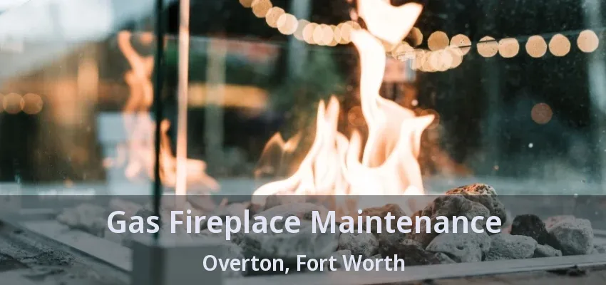 Gas Fireplace Maintenance Overton, Fort Worth - TX