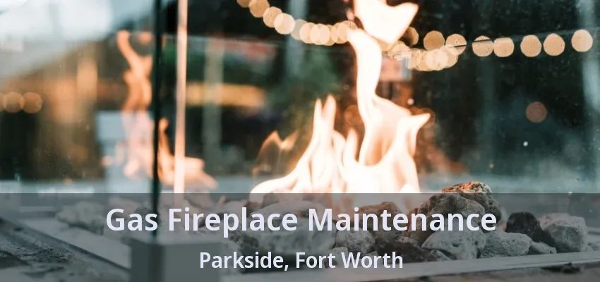 Gas Fireplace Maintenance Parkside, Fort Worth - TX