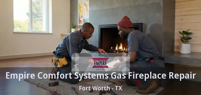 Empire Comfort Systems Gas Fireplace Repair Fort Worth - TX
