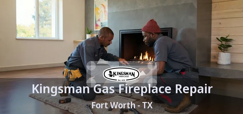 Kingsman Gas Fireplace Repair Fort Worth - TX