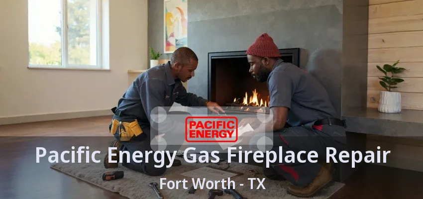 Pacific Energy Gas Fireplace Repair Fort Worth - TX