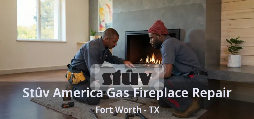 Stûv America Gas Fireplace Repair Fort Worth - TX