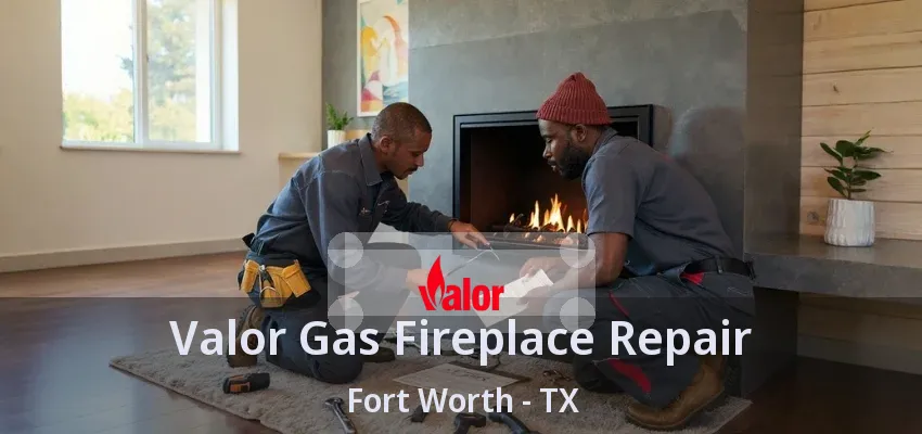 Valor Gas Fireplace Repair Fort Worth - TX
