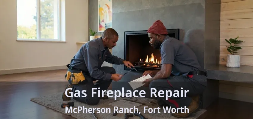 Gas Fireplace Repair McPherson Ranch, Fort Worth - TX