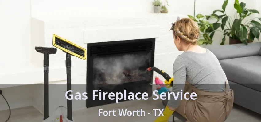 Gas Fireplace Service Fort Worth - TX