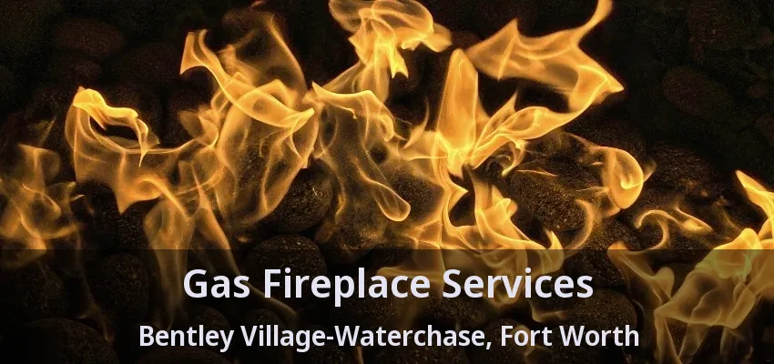 Gas Fireplace Services Bentley Village-Waterchase, Fort Worth - TX