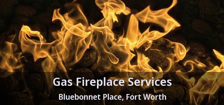 Gas Fireplace Services Bluebonnet Place, Fort Worth - TX