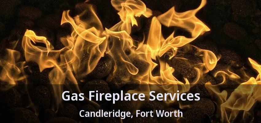 Gas Fireplace Services Candleridge, Fort Worth - TX
