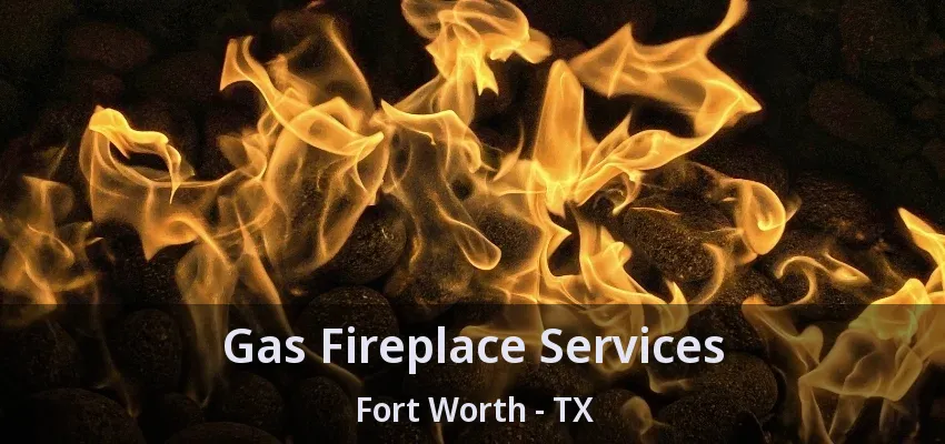 Gas Fireplace Services Fort Worth - TX